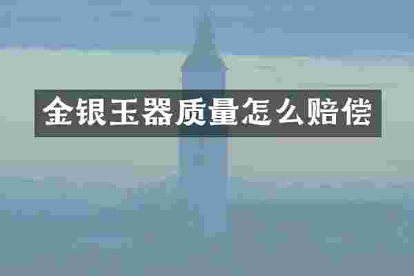 金银玉器质量怎么赔偿