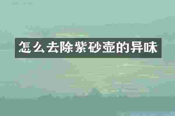 怎么去除紫砂壶的异味