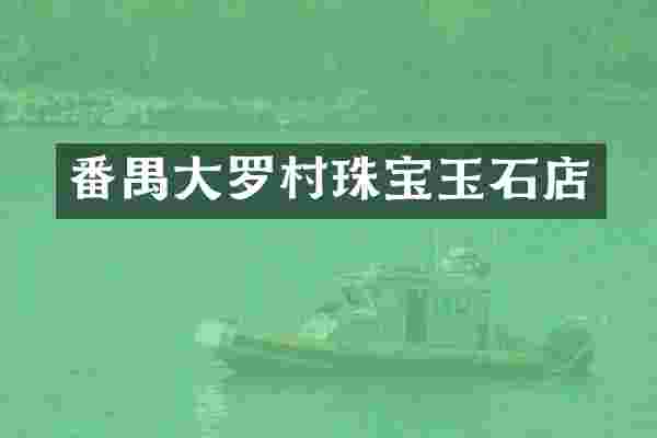 番禺大罗村珠宝玉石店