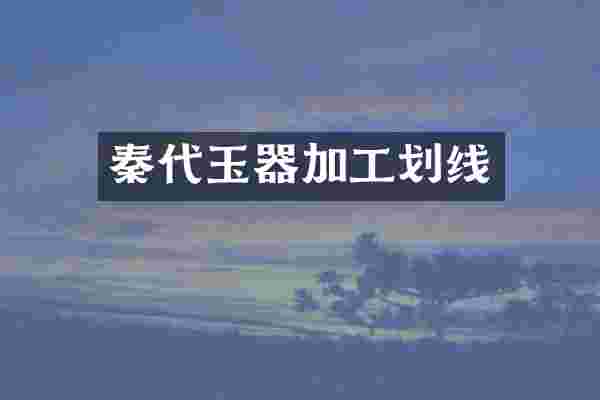 秦代玉器加工划线