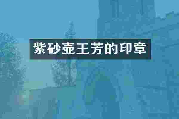 紫砂壶王芳的印章