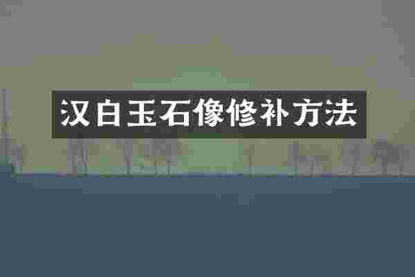 汉白玉石像修补方法