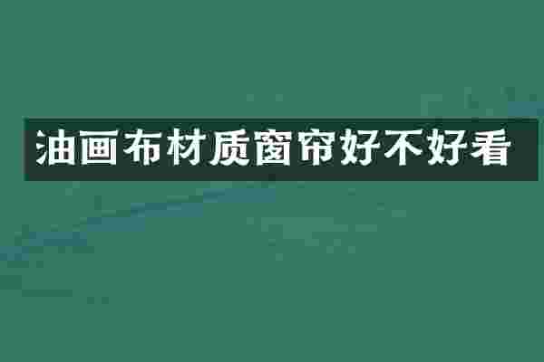 油画布材质窗帘好不好看