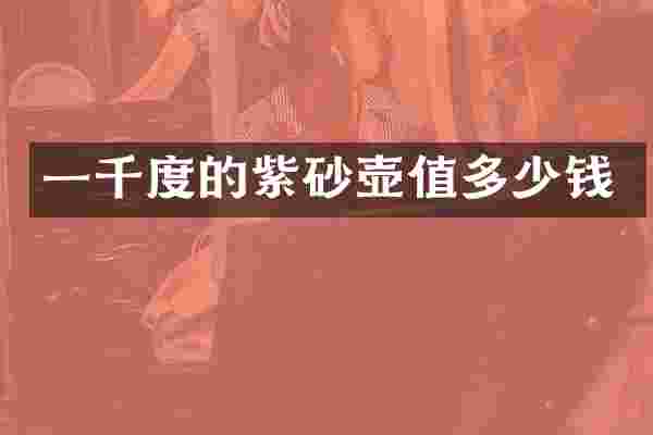 一千度的紫砂壶值多少钱