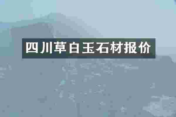 四川草白玉石材报价