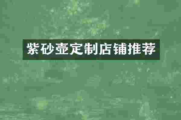 紫砂壶定制店铺推荐