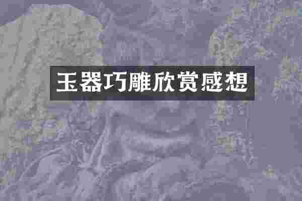 玉器巧雕欣赏感想
