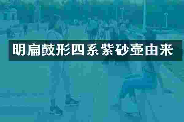 明扁鼓形四系紫砂壶由来