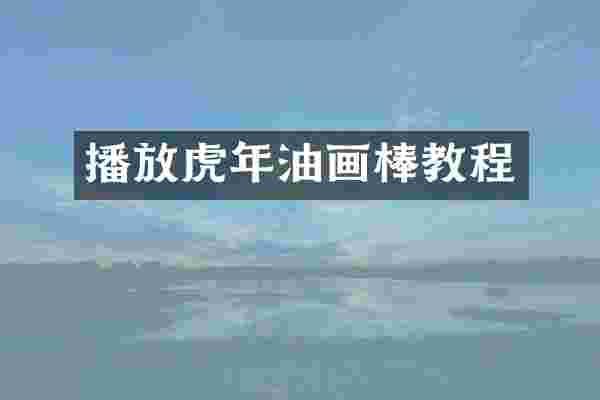 播放虎年油画棒教程