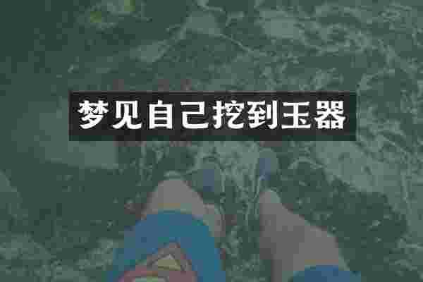 梦见自己挖到玉器
