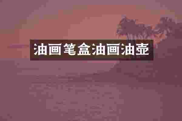 油画笔盒油画油壶