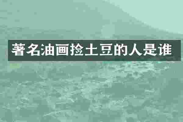 著名油画捡土豆的人是谁