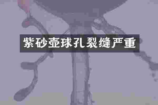 紫砂壶球孔裂缝严重