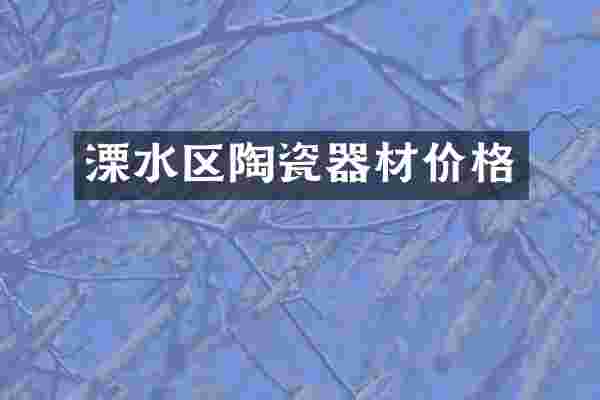 溧水区陶瓷器材价格