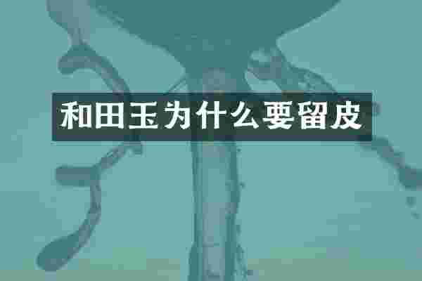和田玉为什么要留皮