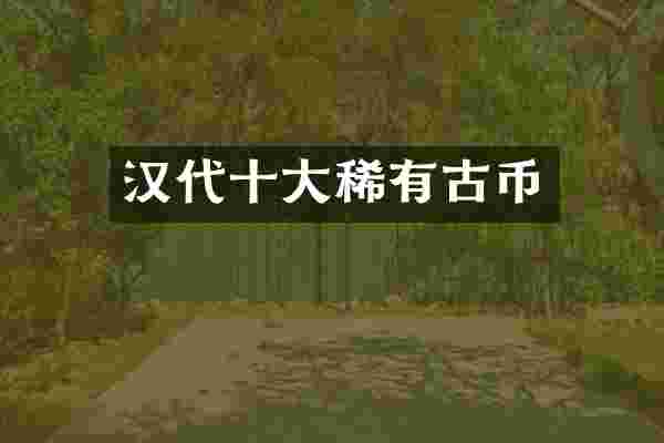 汉代十大稀有古币