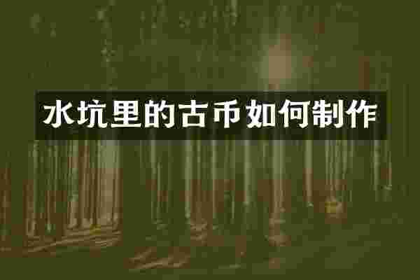 水坑里的古币如何制作