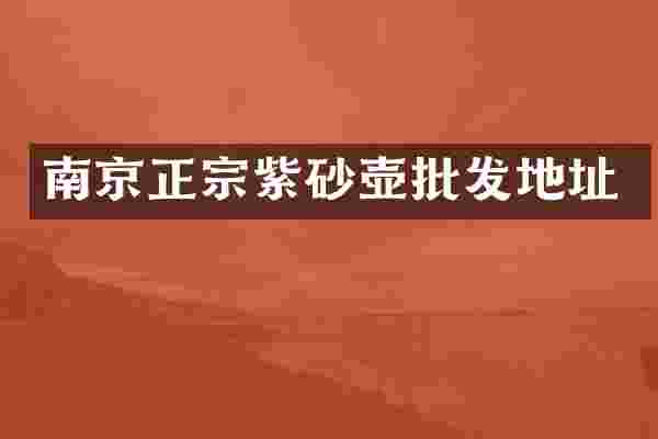 南京正宗紫砂壶批发地址
