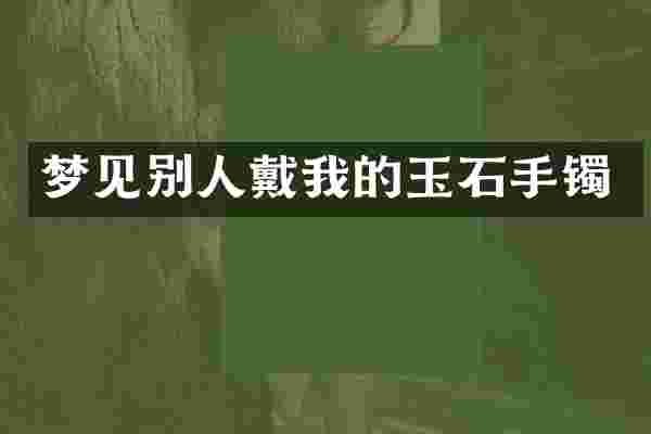梦见别人戴我的玉石手镯