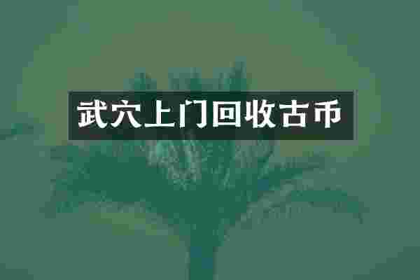 武穴上门回收古币
