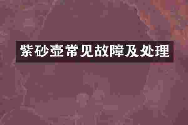 紫砂壶常见故障及处理