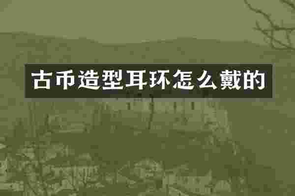 古币造型耳环怎么戴的