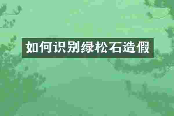 如何识别绿松石造假