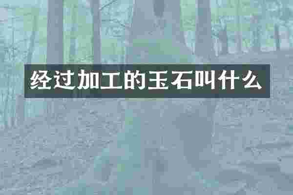 经过加工的玉石叫什么