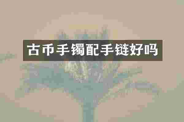 古币手镯配手链好吗