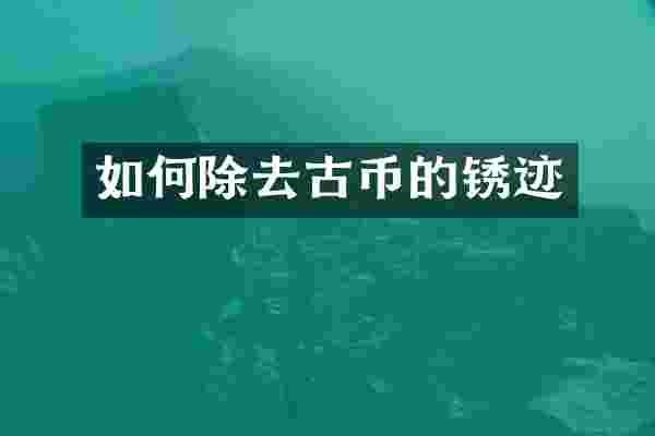 如何除去古币的锈迹