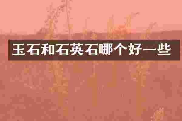 玉石和石英石哪个好一些