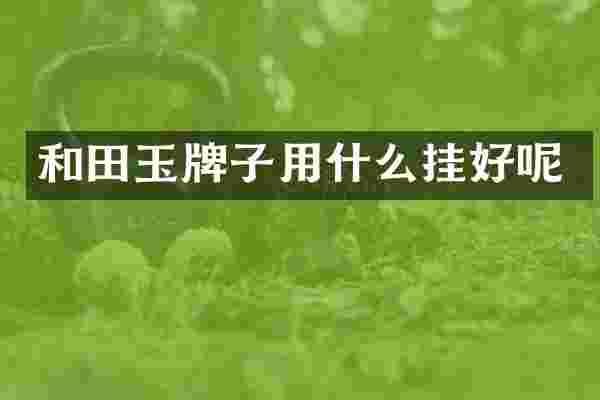 和田玉牌子用什么挂好呢