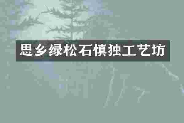 思乡绿松石慎独工艺坊
