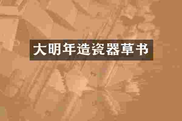 大明年造瓷器草书