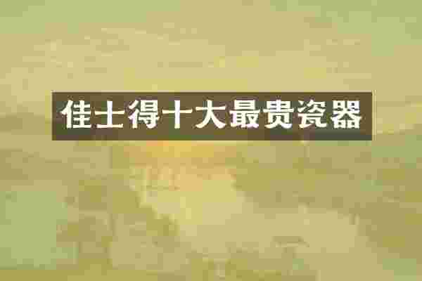 佳士得十大最贵瓷器