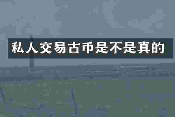 私人交易古币是不是真的