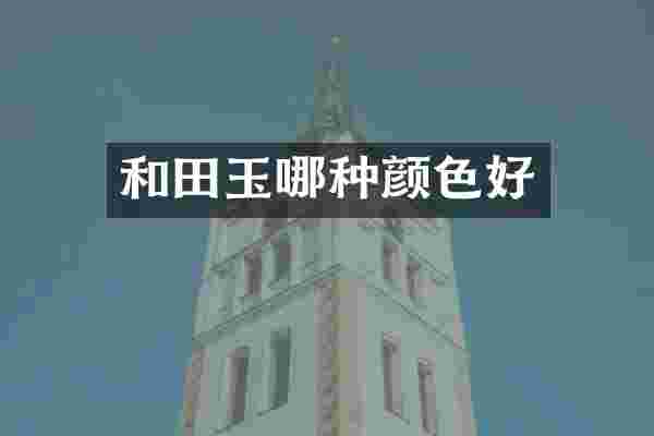 和田玉哪种颜色好