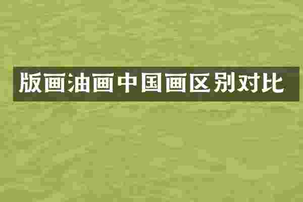 版画油画中国画区别对比