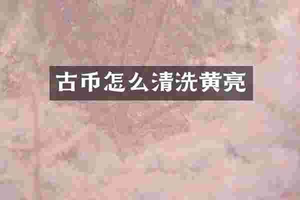 古币怎么清洗黄亮