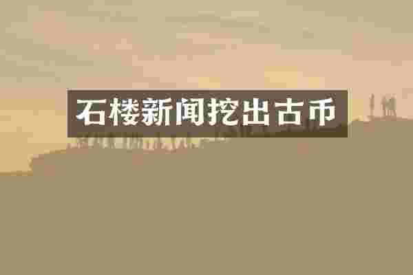 石楼新闻挖出古币