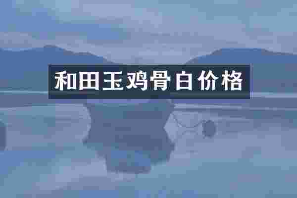 和田玉鸡骨白价格
