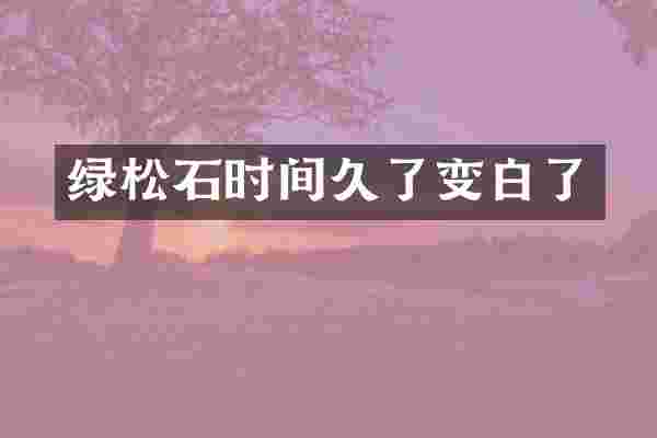 绿松石时间久了变白了