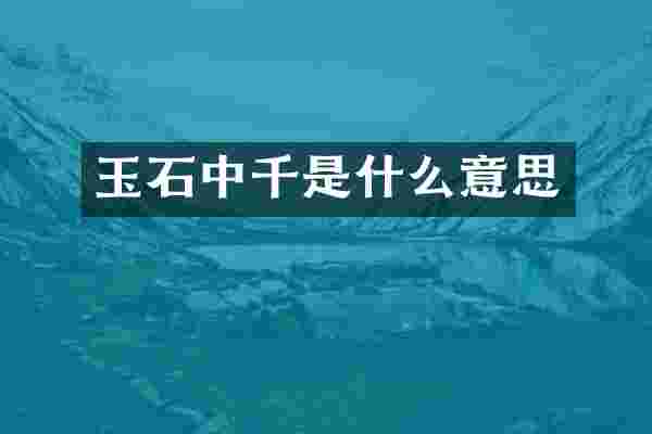 玉石中千是什么意思