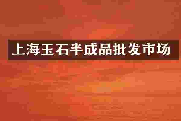 上海玉石半成品批发市场