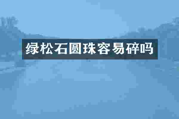 绿松石圆珠容易碎吗