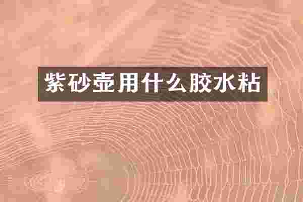 紫砂壶用什么胶水粘