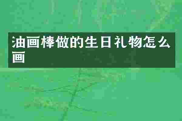 油画棒做的生日礼物怎么画