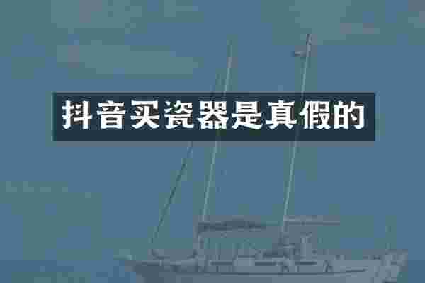 抖音买瓷器是真假的