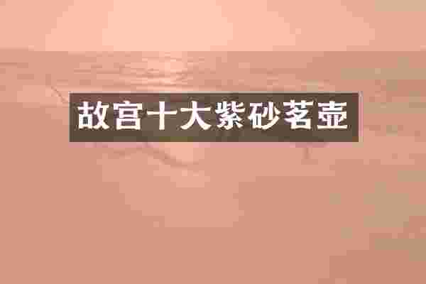 故宫十大紫砂茗壶