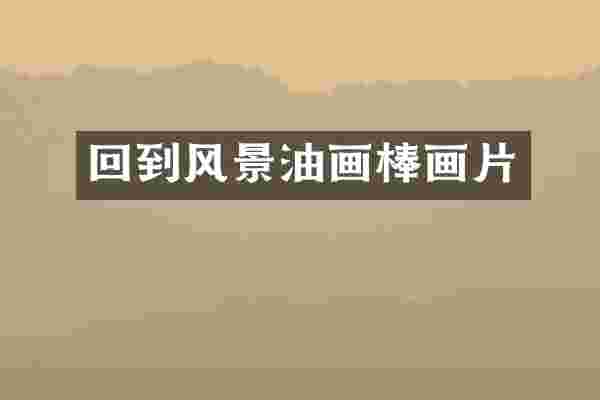 回到风景油画棒画片
